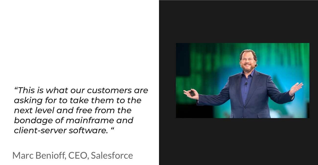 Marc Benioff, CEO of Salesforce: this is what our customers are asking for to take them to the next level and free from the bondage of mainframe and client-server software